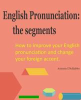 English Pronunciation: The Segments: A Guide for Efl Speakers to the Quality of the Sounds Used in the Pronunciation of British English and American English 1511851589 Book Cover