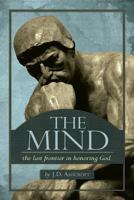 The Mind: The Last Frontier in Honoring God 1935507184 Book Cover