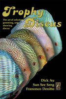 Trophy Discus: The art of selecting, grooming, and showing discus. 1932892044 Book Cover