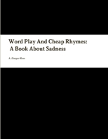 Word Play And Cheap Rhymes: A Book About Sadness 1304107892 Book Cover