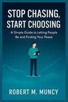 STOP CHASING, START CHOOSING: A Simple Guide to Letting People Be and Finding Your Peace B0G58PGC9S Book Cover