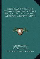 Bibliograficky Prehled Ceskych Narodnich Pisni A Knihy Ceske V Knihovnach Svedskych A Ruskych (1897) 1168124123 Book Cover