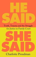 He Said, She Said: Truth, Trauma and the Struggle for Justice in Family Court 1399612441 Book Cover