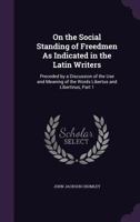 On the Social Standing of Freedmen as Indicated in the Latin Writers: Preceded by a Discussion of the Use and Meaning of the Words Libertus and Libertinus, Part 1 1359318372 Book Cover
