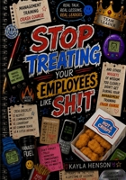 Stop Treating Your Employees Like Sh!t: And Other Nuggets of Wisdom You Clearly Didn't Get During Your Management Training Crash Course B0HGNV35ZJ Book Cover