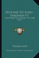 Historie Du Long-Parlemen V1: Convoque Par Charles 1 En 1640 (1827) 1167710215 Book Cover