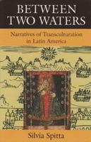 Between Two Waters: Narratives of Transculturation in Latin America 1585445290 Book Cover