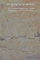 IN SEARCH OF MONET: An AI-Assisted Inquiry into Artistic Recognition and Visual Structure B0H2R36G5S Book Cover