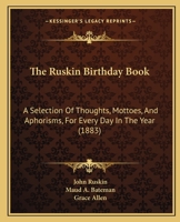 The Ruskin Birthday Book: A Selection Of Thoughts, Mottoes, And Aphorisms, For Every Day In The Year 116721529X Book Cover