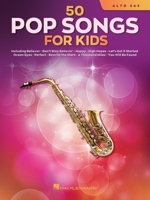 50 Pop Songs for Kids for Alto Sax: for Alto Sax 1705107362 Book Cover