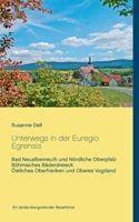 Unterwegs in der Euregio Egrensis: Bad Neualbenreuth und Nördliche Oberpfalz, Böhmisches Bäderdreieck, Östliches Oberfranken und Oberes Vogtland - Ein länderübergreifender Reiseführer (German Edition) 3752841524 Book Cover