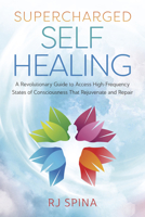 Supercharged Self-Healing: A Revolutionary Guide to Access High-Frequency States of Consciousness That Rejuvenate and Repair 073876809X Book Cover