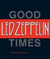 Led Zeppelin: Good Times, Bad Times: A Visual Biography of the Ultimate Band 081095009X Book Cover