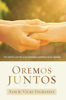 Oremos juntos / Praying Together: Un camino sencillo a la intimidad espiritual de las parejas 1629993379 Book Cover