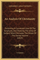 An Analysis of Christianity: Exhibiting a Connected View of the Scriptures, and Showing the Unity of Subject Which Pervades the Whole of the Sacred Volume (1823) 1165276186 Book Cover