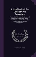 A Handbook of the Code of Civil Procedure: Prepared for the Use of Students, and Presenting in Brief Form, and in Simplified and Orderly Manner, the Portions Essential Fo Their Consideration 1014467470 Book Cover