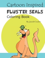 Cartoon Inspired Fluster Seals: coloring book pages-coloring seal pages-coloring book for kids 4-8 8-12- silly hillarious seals- fun coloring B087SMDNYR Book Cover