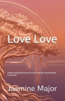 Love, Love: Understanding the Essence of Love and the Journey Back to Yourself B0FVVXLT1B Book Cover