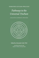 Pathways to the Universal Tincture: Collected Alchemical Writings 0995124531 Book Cover