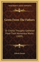 Gems From The Fathers: Or Choice Thoughts Gathered From Their Numerous Works 1104863235 Book Cover