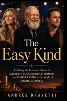 THE EASY KIND: Exploring the Lives and Stories of Elizabeth Cook, David Letterman, and Charles Esten in the World of Drama and Music B0H535P6ZJ Book Cover