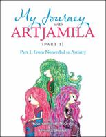 My Journey with Artjamila (Part 1): Part 1: from Nonverbal to Artistry 1645509753 Book Cover