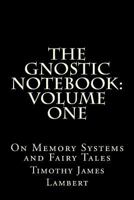 The Gnostic Notebook: Volume One: On Memory Systems and Fairy Tales 1511516496 Book Cover