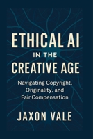 Ethical AI in the Creative Age: Navigating Copyright, Originality and Fair Compensation (Tech and Innovations) B0FLJM6J54 Book Cover