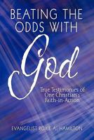 Beating the Odds with God: True Testimonies of One Christian's Faith-In-Action 1608131971 Book Cover