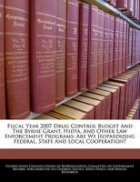 Fiscal year 2007 drug control budget and the Byrne Grant, HIDTA, and other law enforcement programs: are we jeopardizing federal, state, and local cooperation? 124095591X Book Cover