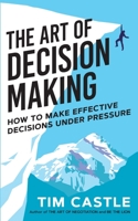 The Art of Decision Making: How to make effective decisions under pressure 1913036286 Book Cover