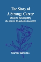 The Story of a Strange Career: Being the Autobiography of a ConvictAn Authentic Document 9362927616 Book Cover