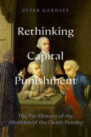 Rethinking Capital Punishment: The Pre-History of the Abolition of the Death Penalty 1009760092 Book Cover