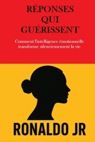 RÉPONSES QUI GUÉRISSENT: Comment l'intelligence émotionnelle transforme silencieusement la vie B0FTS1G4ZL Book Cover