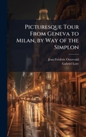 Picturesque Tour From Geneva to Milan, by Way of the Simplon 102380879X Book Cover