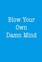 Blow Your Own Damn Mind: Blank Lined Journal for Boss Babes, Entrepreneurs and Hustlers and Self Motivated Men and Women 1677305967 Book Cover