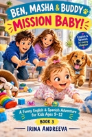 Ben, Masha & Buddy MISSION BABY!: A fun adventure in English and Spanish for children agaes 9 to 12 B0HKQ2P2R5 Book Cover