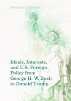 Ideals, Interests, and U.S. Foreign Policy from George H. W. Bush to Donald Trump 3319972944 Book Cover