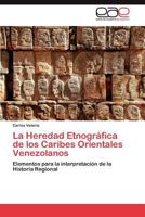 La Heredad Etnográfica de los Caribes Orientales Venezolanos: Elementos para la interpretación de la Historia Regional 3845496835 Book Cover