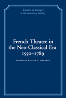 French Theatre in the Neo-classical Era, 1550-1789 (Theatre in Europe: A Documentary History) 0521100879 Book Cover