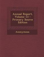 Annual Report, Volume 13 1279056460 Book Cover