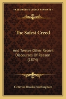The Safest Creed: And Twelve Other Recent Discourses Of Reason 1167207629 Book Cover