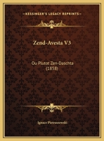 Zend-Avesta V3: Ou Plutot Zen-Daschta (1858) 1168107075 Book Cover