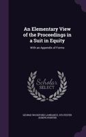 An Elementary View of the Proceedings in a Suit in Equity: With an Appendix of Forms 1358829721 Book Cover