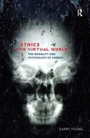 Ethics in the Virtual World: The Morality and Psychology of Gaming 1844655504 Book Cover