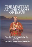 The Mystery at the Cross: Unveiling God's eternal plan for salvation B0GW36HWB3 Book Cover