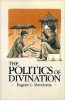 The Politics of Divination: A Processual View of Reactions to Illness and Deviance Among the Sisala of Northern Ghana 0595128238 Book Cover