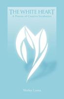 The White Heart: A Process of Creative Incubation 1426940394 Book Cover
