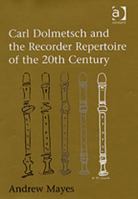 Carl Dolmetsch and the Recorder Repertoire of the 20th Century 0754609685 Book Cover