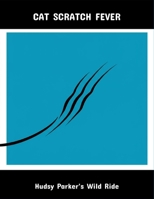 Cat Scratch Fever: Hudsy Parker'S Wild Ride B0FPBCJRHL Book Cover